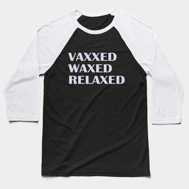 Vaxxed Waxed Relaxed Baseball T-Shirt by nakarada_shop